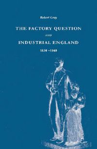 Cover image for The Factory Question and Industrial England, 1830-1860