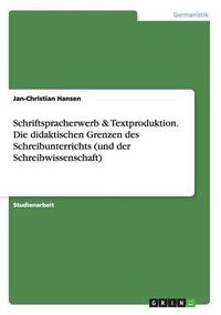 Cover image for Schriftspracherwerb & Textproduktion. Die didaktischen Grenzen des Schreibunterrichts (und der Schreibwissenschaft)