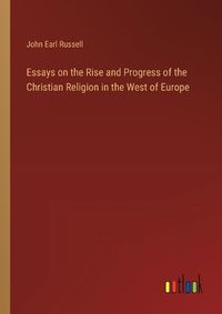 Cover image for Essays on the Rise and Progress of the Christian Religion in the West of Europe