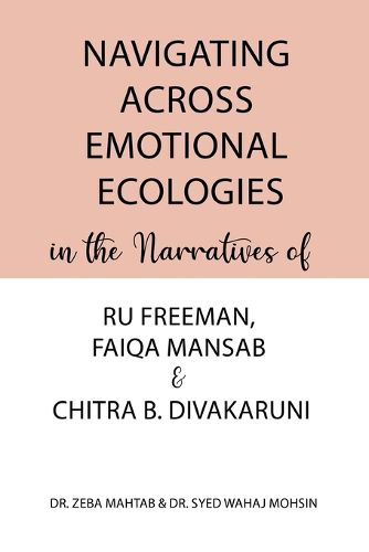 Navigating Across Emotional Ecologies in the Narratives of Ru Freeman, Faiqa Mansab, and Chitra B. Divakaruni