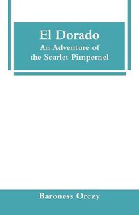 Cover image for El Dorado: An Adventure of the Scarlet Pimpernel
