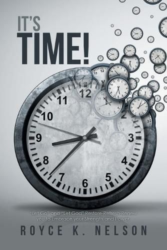 It's Time!: Let Go and Let God Restore-Refresh-Renew You to Embrace Your Power and Strength.