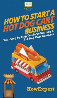 Cover image for How to Start a Hot Dog Cart Business: Your Step By Step Guide to Starting a Hot Dog Cart Business