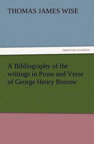 Cover image for A Bibliography of the Writings in Prose and Verse of George Henry Borrow