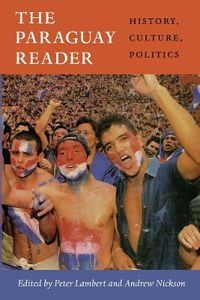 Cover image for The Paraguay Reader: History, Culture, Politics