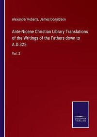 Cover image for Ante-Nicene Christian Library Translations of the Writings of the Fathers down to A.D.325.: Vol. 2