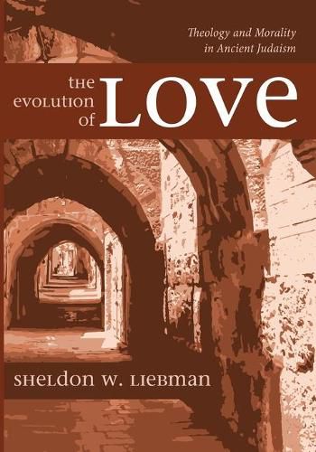 Cover image for The Evolution of Love: Theology and Morality in Ancient Judaism