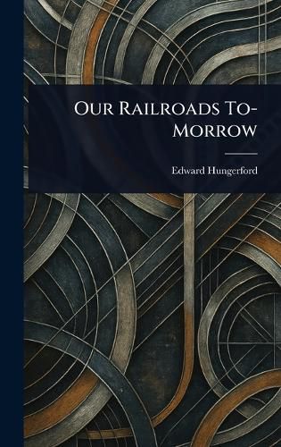 Cover image for Our Railroads To-Morrow
