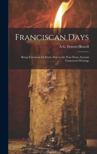 Cover image for Franciscan Days; Being Selections for Every day in the Year From Ancient Franciscan Writings