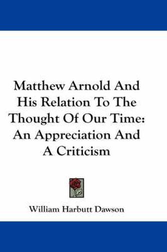 Cover image for Matthew Arnold and His Relation to the Thought of Our Time: An Appreciation and a Criticism