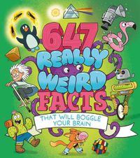 Cover image for 647 Really Weird Facts That Will Boggle Your Brain