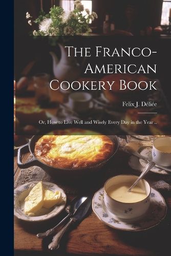 Cover image for The Franco-American Cookery Book; or, How to Live Well and Wisely Every day in the Year ..