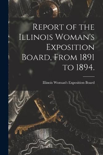 Cover image for Report of the Illinois Woman's Exposition Board, From 1891 to 1894.