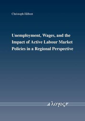 Cover image for Unemployment, Wages, and the Impact of Active Labour Market Policies in a Regional Perspective