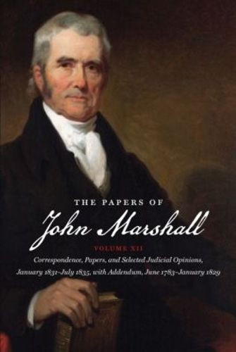 Cover image for The Papers of John Marshall: Volume XII: Correspondence, Papers, and Selected Judicial Opinions, January 1831-July 1835, with Addendum, June 1783-January 1829