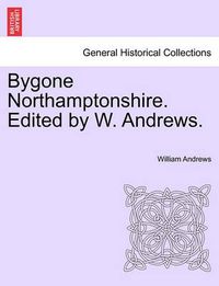 Cover image for Bygone Northamptonshire. Edited by W. Andrews.