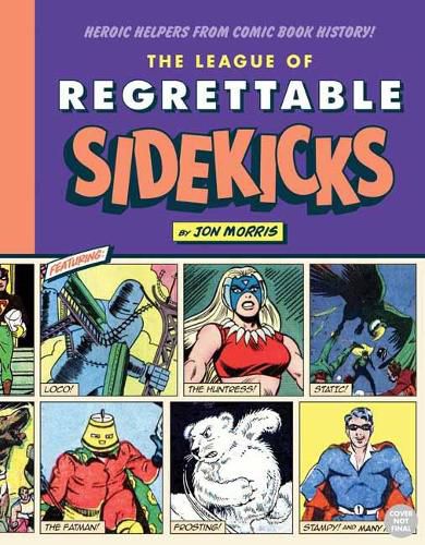 Cover image for The League of Regrettable Sidekicks: Heroic Helpers from Comic Book History