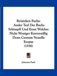 Cover image for Reinicken Fuchs: Ander Teyl Des Buchs Schimpff Und Ernst Welches Nicht Weniger Kurtzweillig Denn Centum Nouella Esopus (1556)