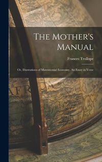 Cover image for The Mother's Manual; Or, Illustrations of Matrimonial Economy, An Essay in Verse