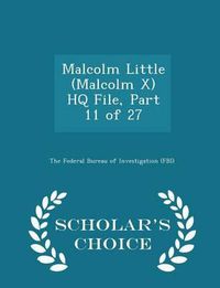 Cover image for Malcolm Little (Malcolm X) HQ File, Part 11 of 27 - Scholar's Choice Edition