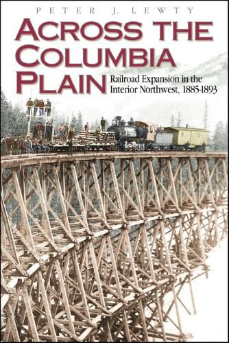 Cover image for Across the Columbia Plain: Railroad Expansion in the Interior Northwest, 1885-1893