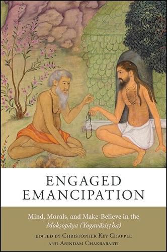 Engaged Emancipation: Mind, Morals, and Make-Believe in the Moksopaya (Yogavasistha)