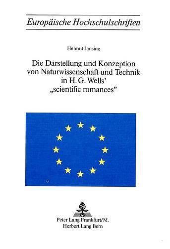 Cover image for Die Darstellung Und Konzeption Von Naturwissenschaft Und Technik in H.G. Wells' -Scientific Romances-