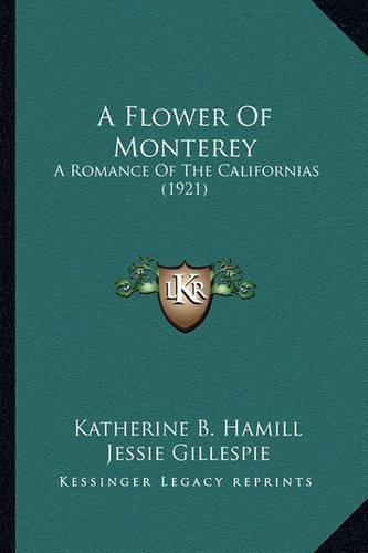 Cover image for A Flower of Monterey a Flower of Monterey: A Romance of the Californias (1921) a Romance of the Californias (1921)