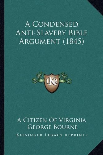 Cover image for A Condensed Anti-Slavery Bible Argument (1845)