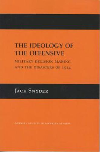 Cover image for The Ideology of the Offensive: Military Decision Making and the Disasters of 1914