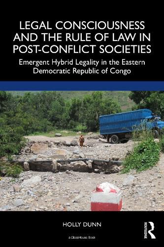 Cover image for Legal Consciousness and the Rule of Law in Post-Conflict Societies: Emergent Hybrid Legality in the Eastern Democratic Republic of Congo