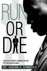 Cover image for Run Or Die: The Systematic Annihilation of the Black Man