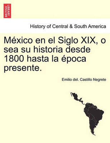 Cover image for Mexico en el Siglo XIX, o sea su historia desde 1800 hasta la epoca presente.