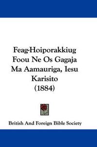 Cover image for Feag-Hoiporakkiug Foou Ne OS Gagaja Ma Aamauriga, Iesu Karisito (1884)