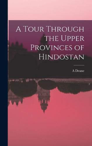 Cover image for A Tour Through the Upper Provinces of Hindostan
