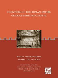 Cover image for Frontiers of the Roman Empire: Roman Limes in Serbia: Granice Rimskog Carstva: Rimski Limes u Srbiji