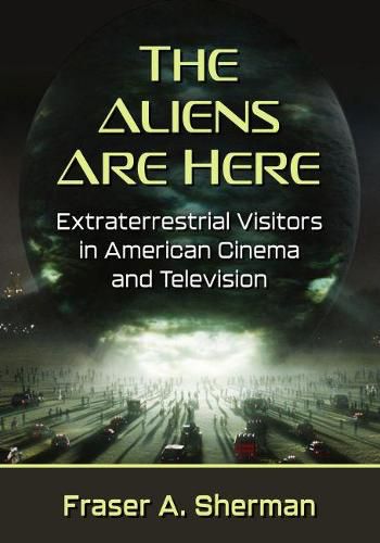 Cover image for The Aliens Are Here: Extraterrestrial Visitors in American Cinema and Television