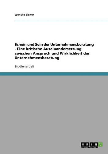 Cover image for Schein Und Sein Der Unternehmensberatung - Eine Kritische Auseinandersetzung Zwischen Anspruch Und Wirklichkeit Der Unternehmensberatung