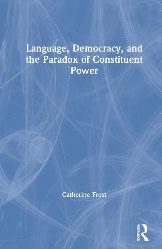 Cover image for Language, Democracy, and the Paradox of Constituent Power: Declarations of Independence in Comparative Perspective