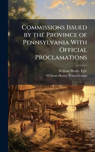 Cover image for Commissions Issued by the Province of Pennsylvania With Official Proclamations