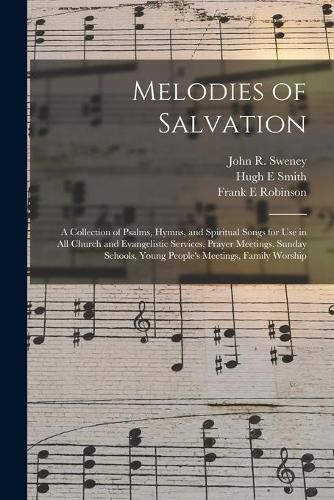 Cover image for Melodies of Salvation: a Collection of Psalms, Hymns, and Spiritual Songs for Use in All Church and Evangelistic Services, Prayer Meetings, Sunday Schools, Young People's Meetings, Family Worship