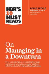 Cover image for HBR's 10 Must Reads on Managing in a Downturn (with bonus article  Reigniting Growth  By Chris Zook and James Allen)