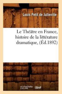 Cover image for Le Theatre En France, Histoire de la Litterature Dramatique, (Ed.1892)