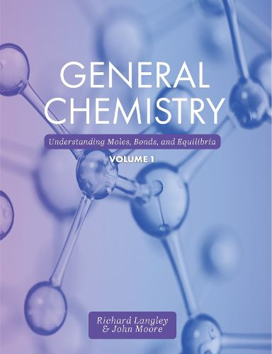 General Chemistry, Volume 1: Understanding Moles, Bonds, and Equilibria