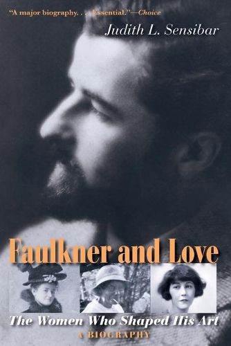Cover image for Faulkner and Love: The Women Who Shaped His Art, A Biography