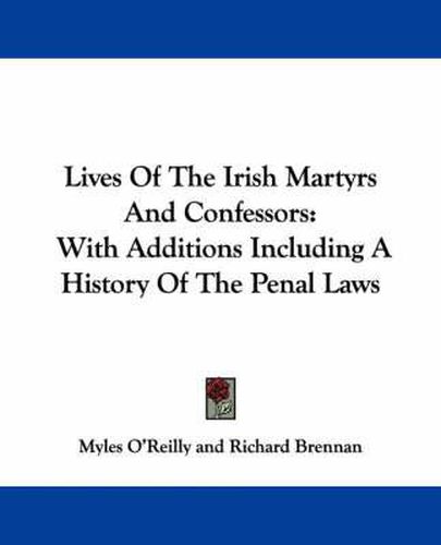 Cover image for Lives of the Irish Martyrs and Confessors: With Additions Including a History of the Penal Laws