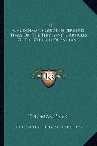 Cover image for The Churchman's Guide in Perilous Times Or, the Thirty-Nine Articles of the Church of England