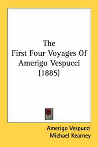 Cover image for The First Four Voyages of Amerigo Vespucci (1885)