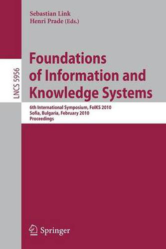 Cover image for Foundations of Information and Knowledge Systems: 6th International Symposium, FoIKS 2010, Sofia, Bulgaria, February 15-19, 2010. Proceedings