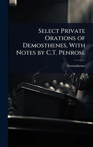 Cover image for Select Private Orations of Demosthenes, With Notes by C.T. Penrose